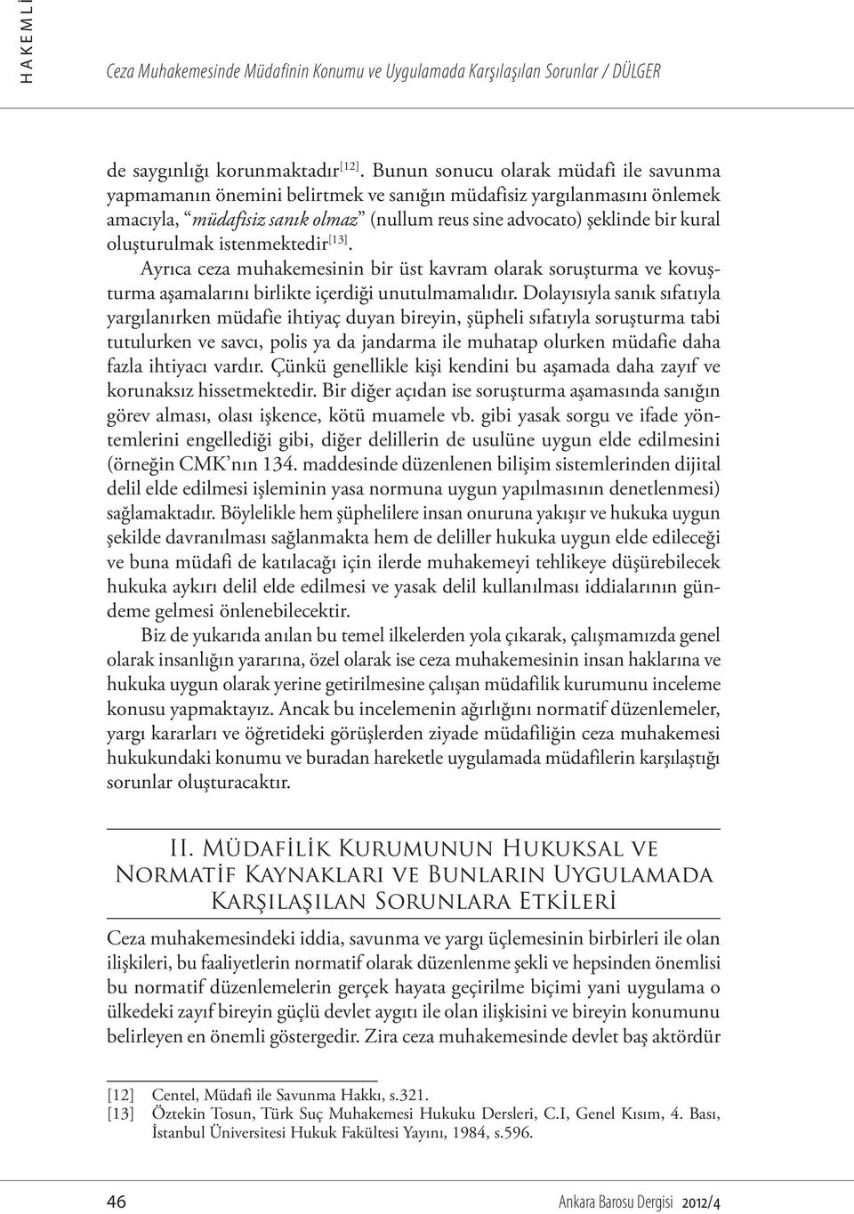 oluşturulmak istenmektedir [13]. Ayrıca ceza muhakemesinin bir üst kavram olarak soruşturma ve kovuşturma aşamalarını birlikte içerdiği unutulmamalıdır.