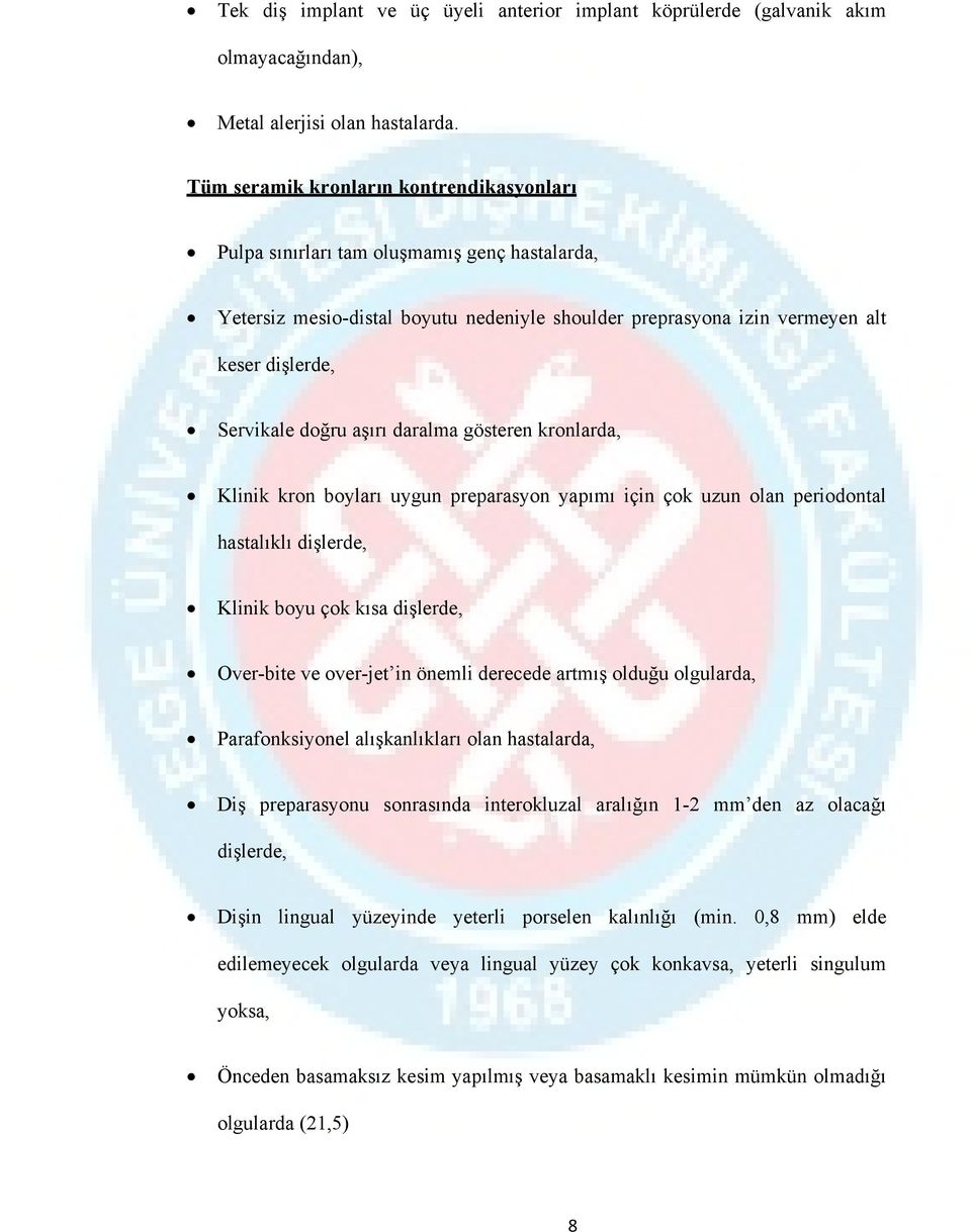 aşırı daralma gösteren kronlarda, Klinik kron boyları uygun preparasyon yapımı için çok uzun olan periodontal hastalıklı dişlerde, Klinik boyu çok kısa dişlerde, Over-bite ve over-jet in önemli