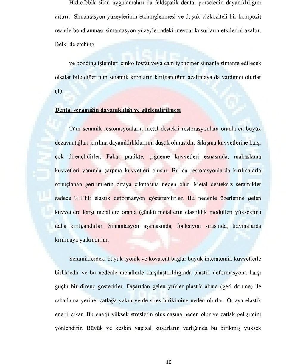 Belki de etching ve bonding işlemleri çinko fosfat veya cam iyonomer simanla simante edilecek olsalar bile diğer tüm seramik kronların kırılganlığını azaltmaya da yardımcı olurlar (1).