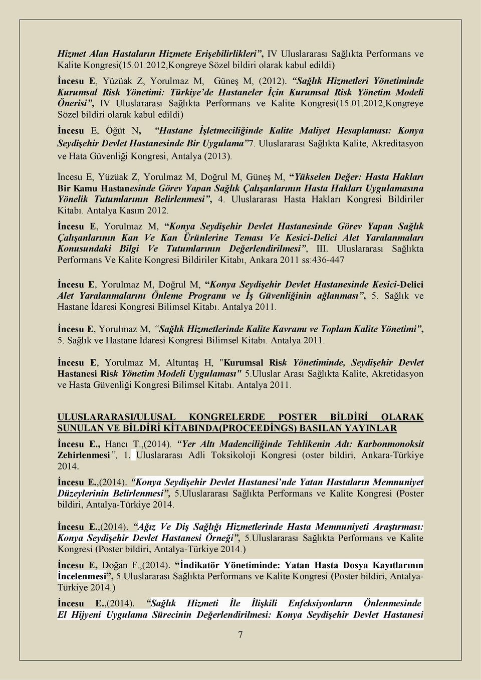 Sağlık Hizmetleri Yönetiminde Kurumsal Risk Yönetimi: Türkiye de Hastaneler İçin Kurumsal Risk Yönetim Modeli Önerisi, IV Uluslararası Sağlıkta Performans ve Kalite Kongresi(15.01.