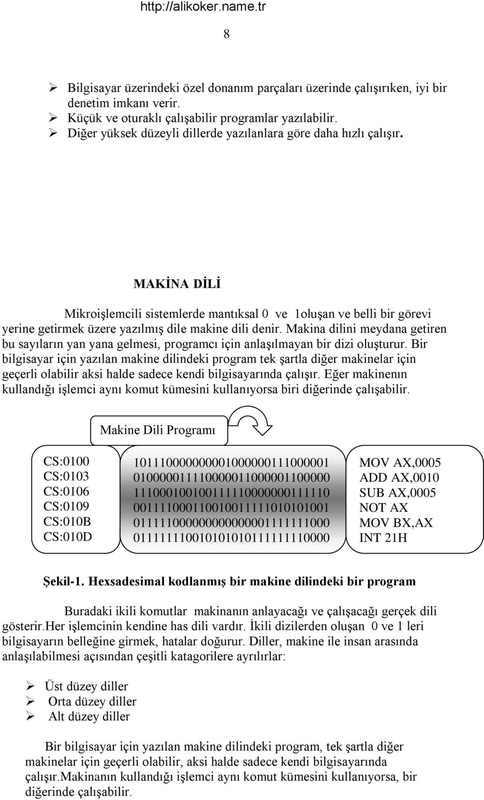 MAKĠNA DĠLĠ MikroiĢlemcili sistemlerde mantıksal 0 ve 1oluĢan ve belli bir görevi yerine getirmek üzere yazılmıģ dile makine dili denir.