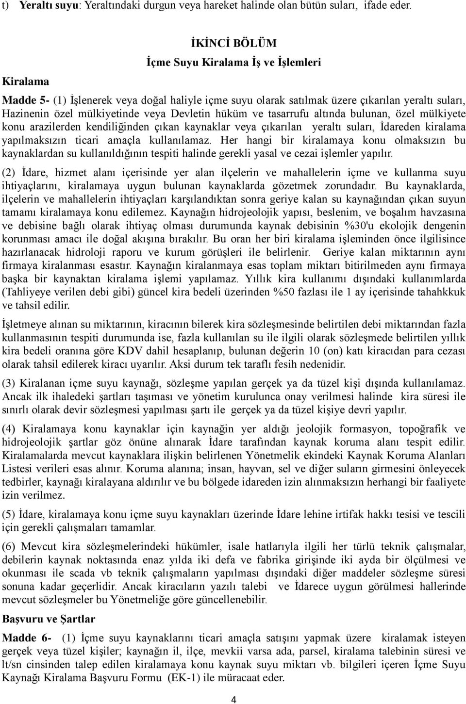 hüküm ve tasarrufu altında bulunan, özel mülkiyete konu arazilerden kendiliğinden çıkan kaynaklar veya çıkarılan yeraltı suları, İdareden kiralama yapılmaksızın ticari amaçla kullanılamaz.