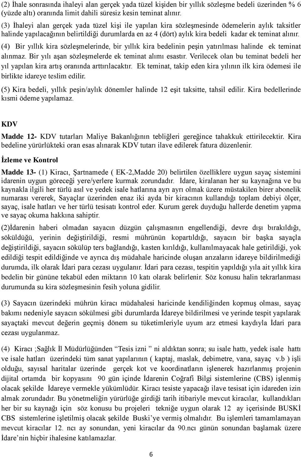 alınır. (4) Bir yıllık kira sözleşmelerinde, bir yıllık kira bedelinin peşin yatırılması halinde ek teminat alınmaz. Bir yılı aşan sözleşmelerde ek teminat alımı esastır.