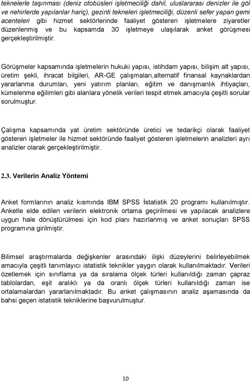 Görüşmeler kapsamında işletmelerin hukuki yapısı, istihdam yapısı, bilişim alt yapısı, üretim şekli, ihracat bilgileri, AR-GE çalışmaları,alternatif finansal kaynaklardan yararlanma durumları, yeni