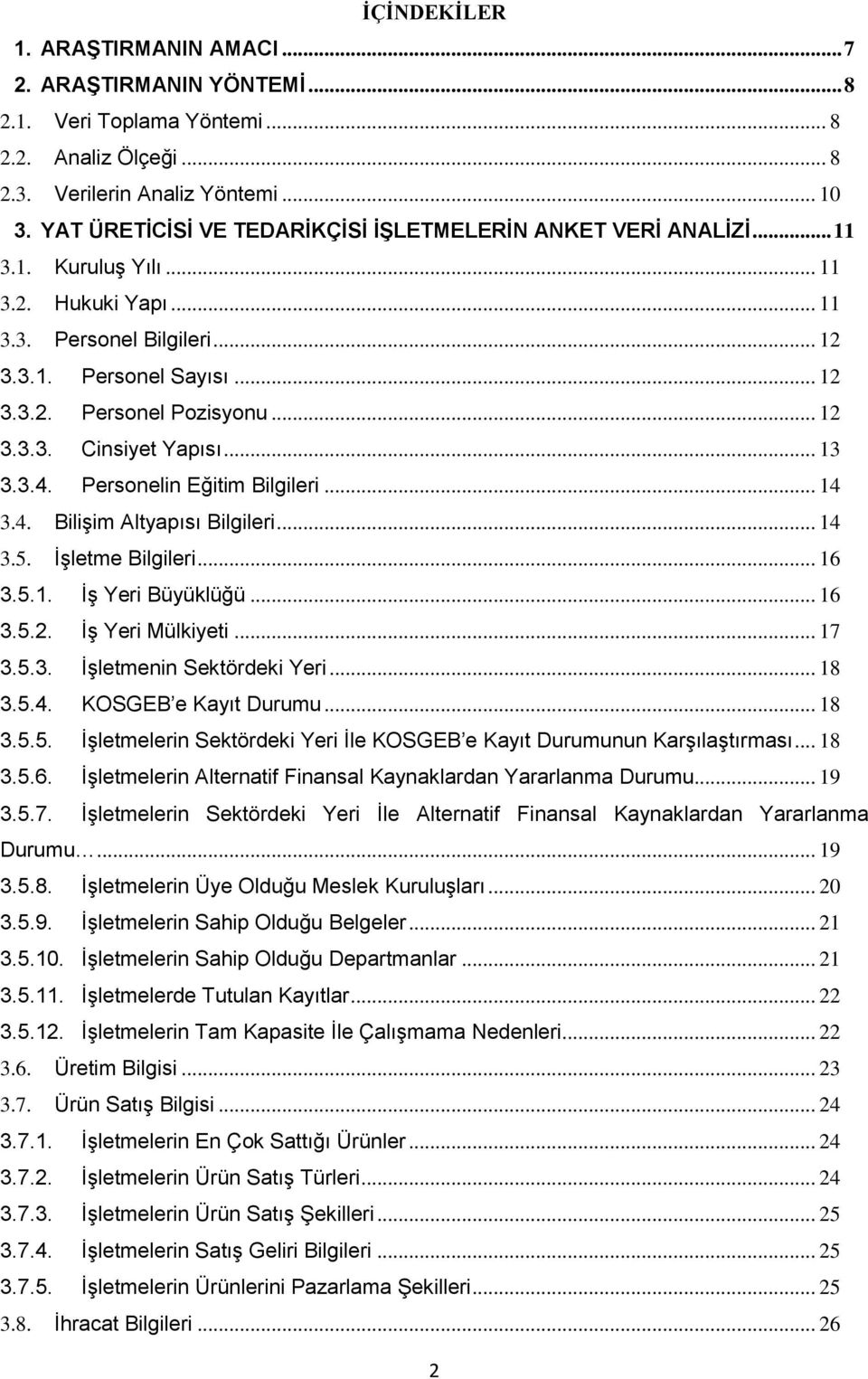 .. 12 3.3.3. Cinsiyet Yapısı... 13 3.3.4. Personelin Eğitim Bilgileri... 14 3.4. Bilişim Altyapısı Bilgileri... 14 3.5. İşletme Bilgileri... 16 3.5.1. İş Yeri Büyüklüğü... 16 3.5.2. İş Yeri Mülkiyeti.