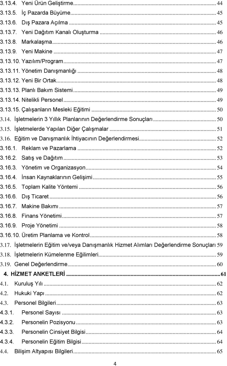 .. 50 3.14. İşletmelerin 3 Yıllık Planlarının Değerlendirme Sonuçları... 50 3.15. İşletmelerde Yapılan Diğer Çalışmalar... 51 3.16. Eğitim ve Danışmanlık İhtiyacının Değerlendirmesi... 52 3.16.1. Reklam ve Pazarlama.