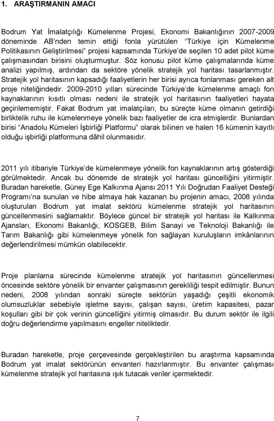 Söz konusu pilot küme çalışmalarında küme analizi yapılmış, ardından da sektöre yönelik stratejik yol haritası tasarlanmıştır.