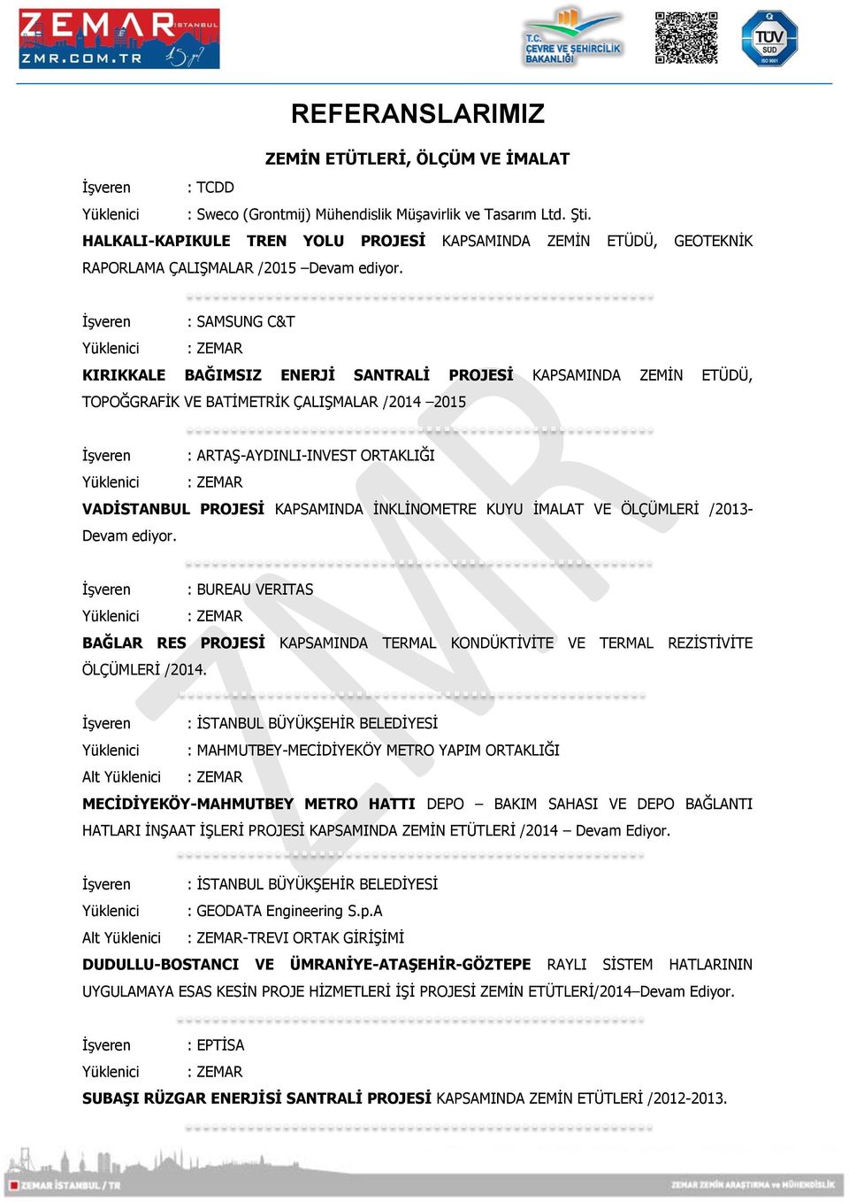 İşveren : SAMSUNG C&T Yüklenici : ZEMAR KIRIKKALE BAĞIMSIZ ENERJİ SANTRALİ PROJESİ KAPSAMINDA ZEMİN ETÜDÜ, TOPOĞGRAFİK VE BATİMETRİK ÇALIŞMALAR /2014 2015 İşveren : ARTAŞ-AYDINLI-INVEST ORTAKLIĞI