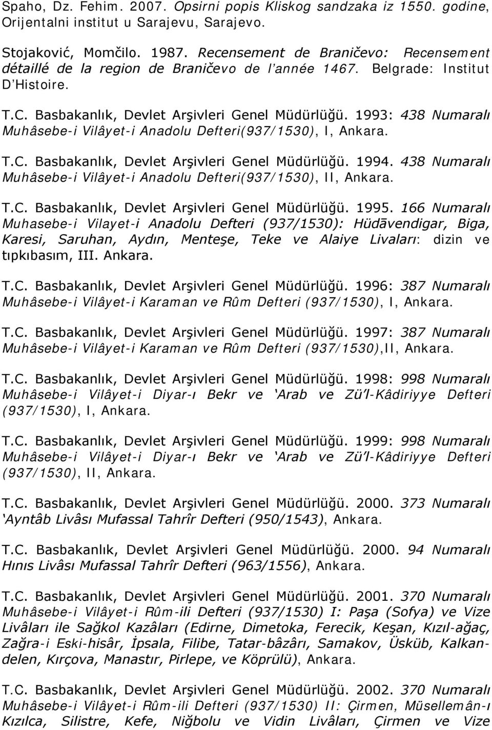 1993: 438 Numaralı Muhâsebe-i Vilâyet-i Anadolu Defteri(937/1530), I, Ankara. T.C. Basbakanlık, Devlet Arşivleri Genel Müdürlüğü. 1994.