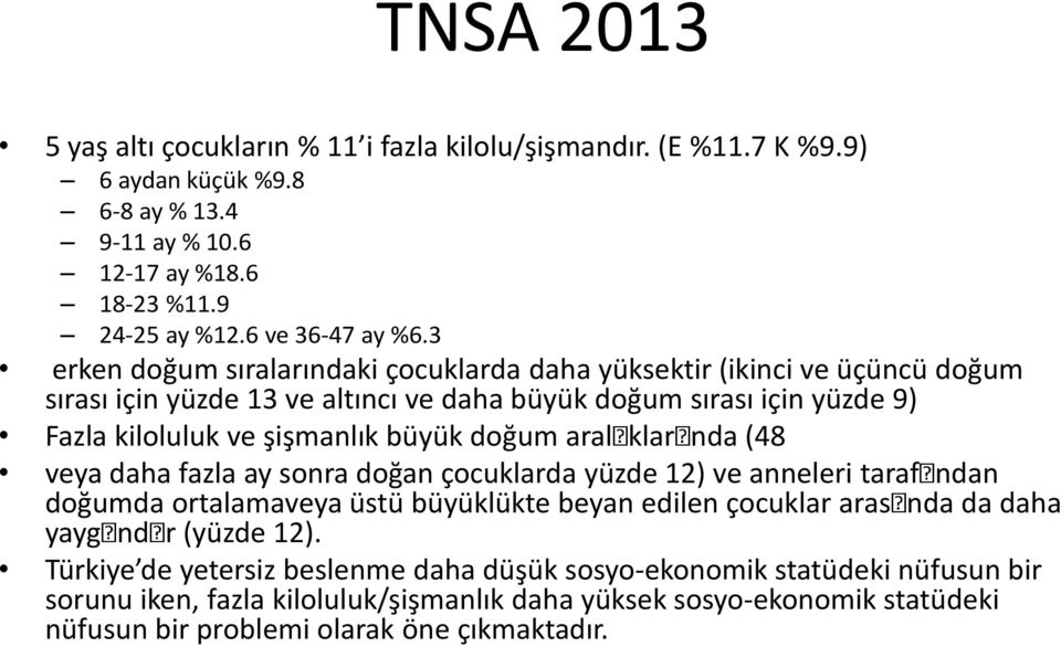 aral klar nda (48 veya daha fazla ay sonra doğan çocuklarda yüzde 12) ve anneleri taraf ndan doğumda ortalamaveya üstü büyüklükte beyan edilen çocuklar aras nda da daha yayg nd r (yüzde 12).