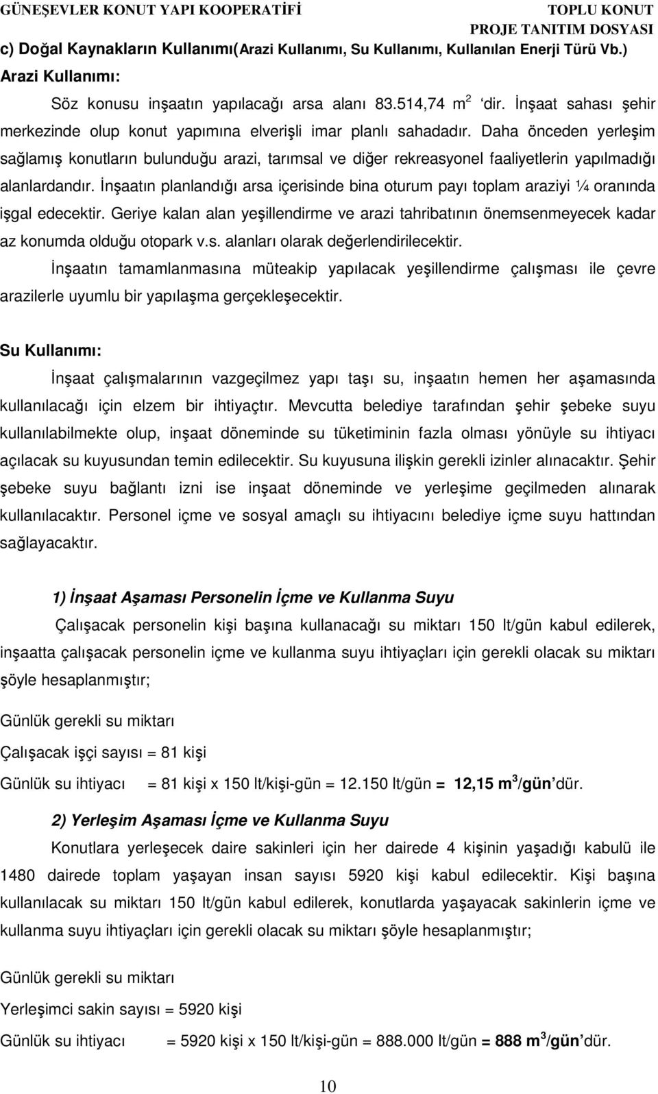 Daha önceden yerleşim sağlamış konutların bulunduğu arazi, tarımsal ve diğer rekreasyonel faaliyetlerin yapılmadığı alanlardandır.