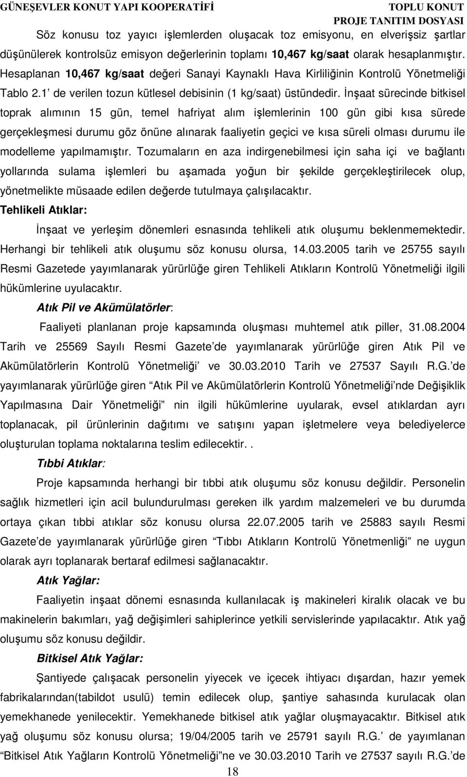 İnşaat sürecinde bitkisel toprak alımının 15 gün, temel hafriyat alım işlemlerinin 100 gün gibi kısa sürede gerçekleşmesi durumu göz önüne alınarak faaliyetin geçici ve kısa süreli olması durumu ile