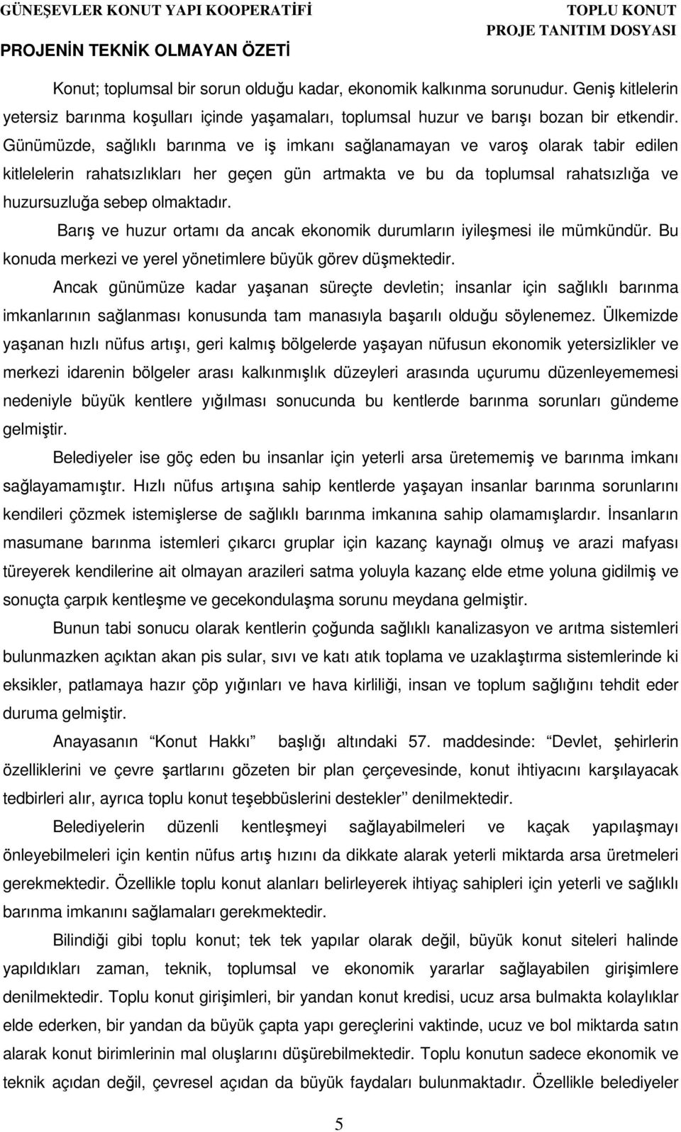 Günümüzde, sağlıklı barınma ve iş imkanı sağlanamayan ve varoş olarak tabir edilen kitlelelerin rahatsızlıkları her geçen gün artmakta ve bu da toplumsal rahatsızlığa ve huzursuzluğa sebep olmaktadır.