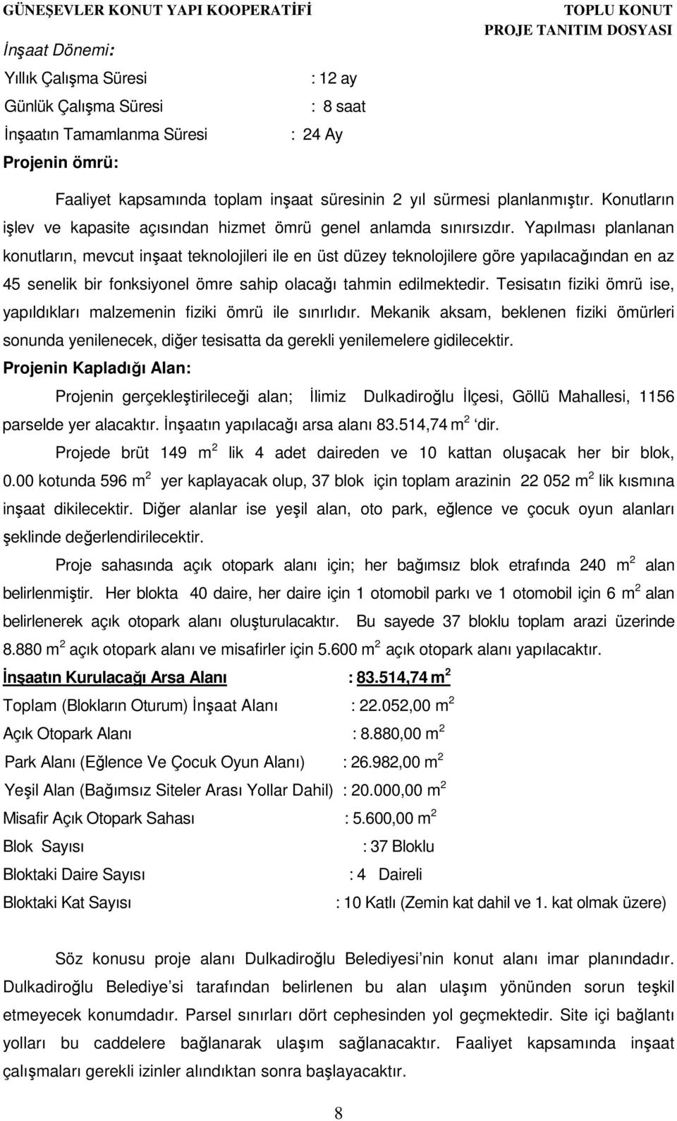 Yapılması planlanan konutların, mevcut inşaat teknolojileri ile en üst düzey teknolojilere göre yapılacağından en az 45 senelik bir fonksiyonel ömre sahip olacağı tahmin edilmektedir.