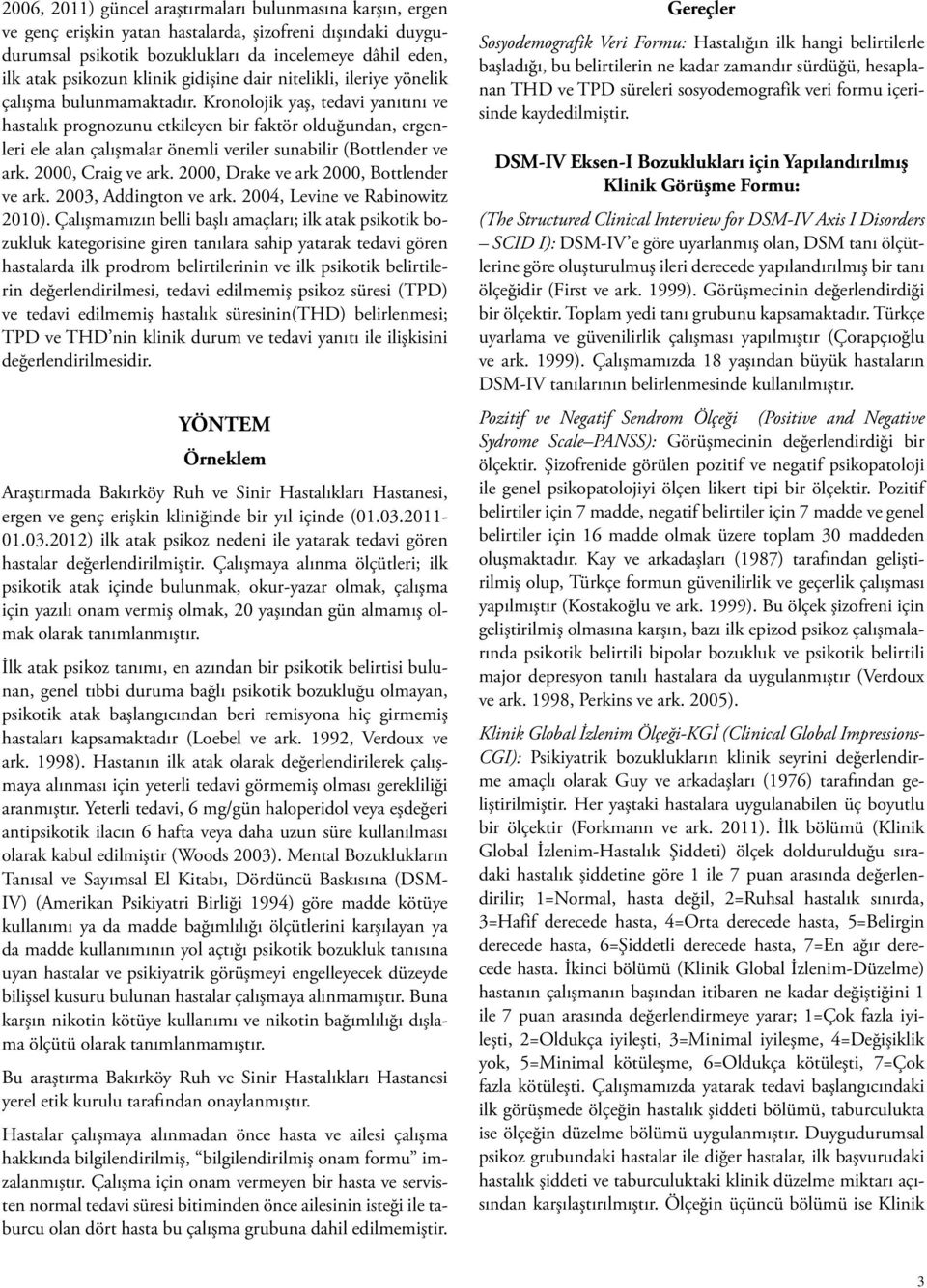 Kronolojik yaş, tedavi yanıtını ve hastalık prognozunu etkileyen bir faktör olduğundan, ergenleri ele alan çalışmalar önemli veriler sunabilir (Bottlender ve ark. 2000, Craig ve ark.