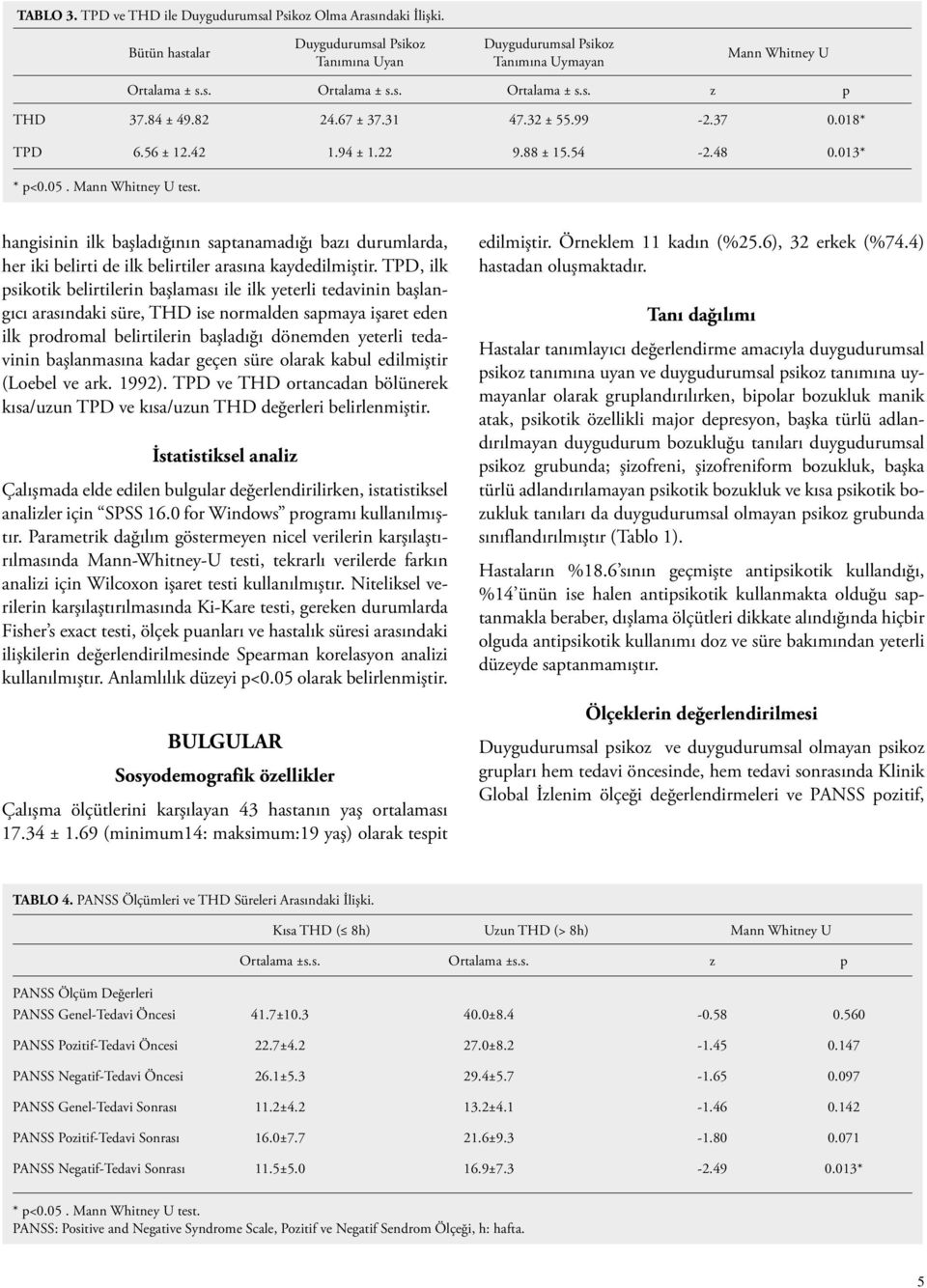 hangisinin ilk başladığının saptanamadığı bazı durumlarda, her iki belirti de ilk belirtiler arasına kaydedilmiştir.