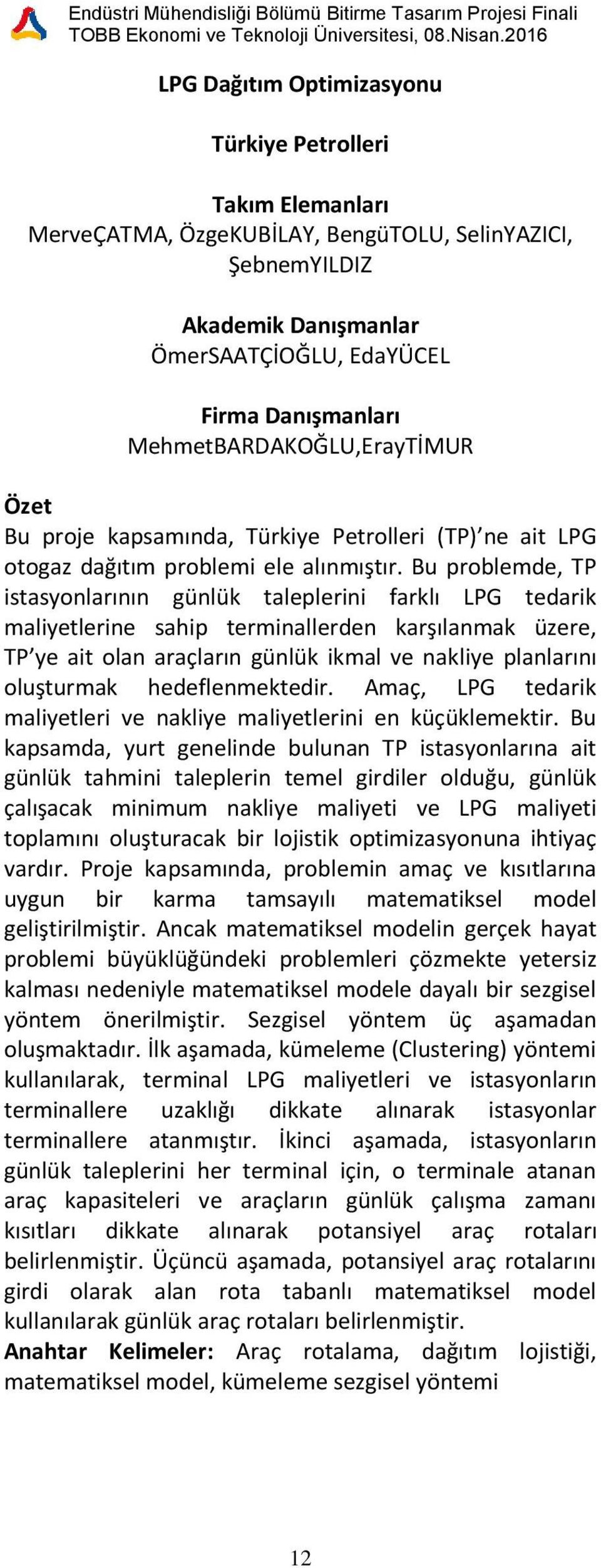 Bu problemde, TP istasyonlarının günlük taleplerini farklı LPG tedarik maliyetlerine sahip terminallerden karşılanmak üzere, TP ye ait olan araçların günlük ikmal ve nakliye planlarını oluşturmak