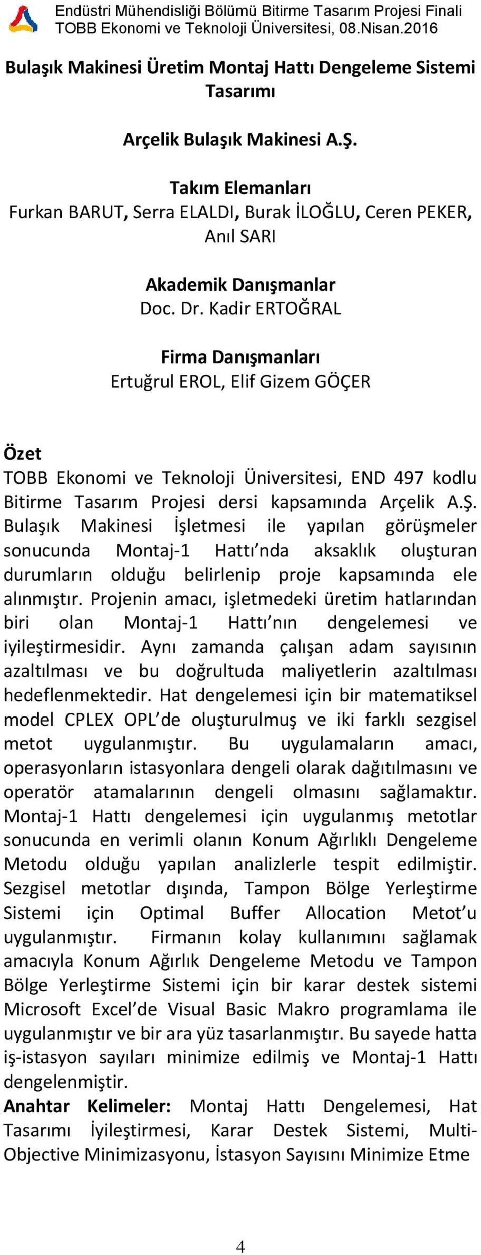 Bulaşık Makinesi İşletmesi ile yapılan görüşmeler sonucunda Montaj-1 Hattı nda aksaklık oluşturan durumların olduğu belirlenip proje kapsamında ele alınmıştır.