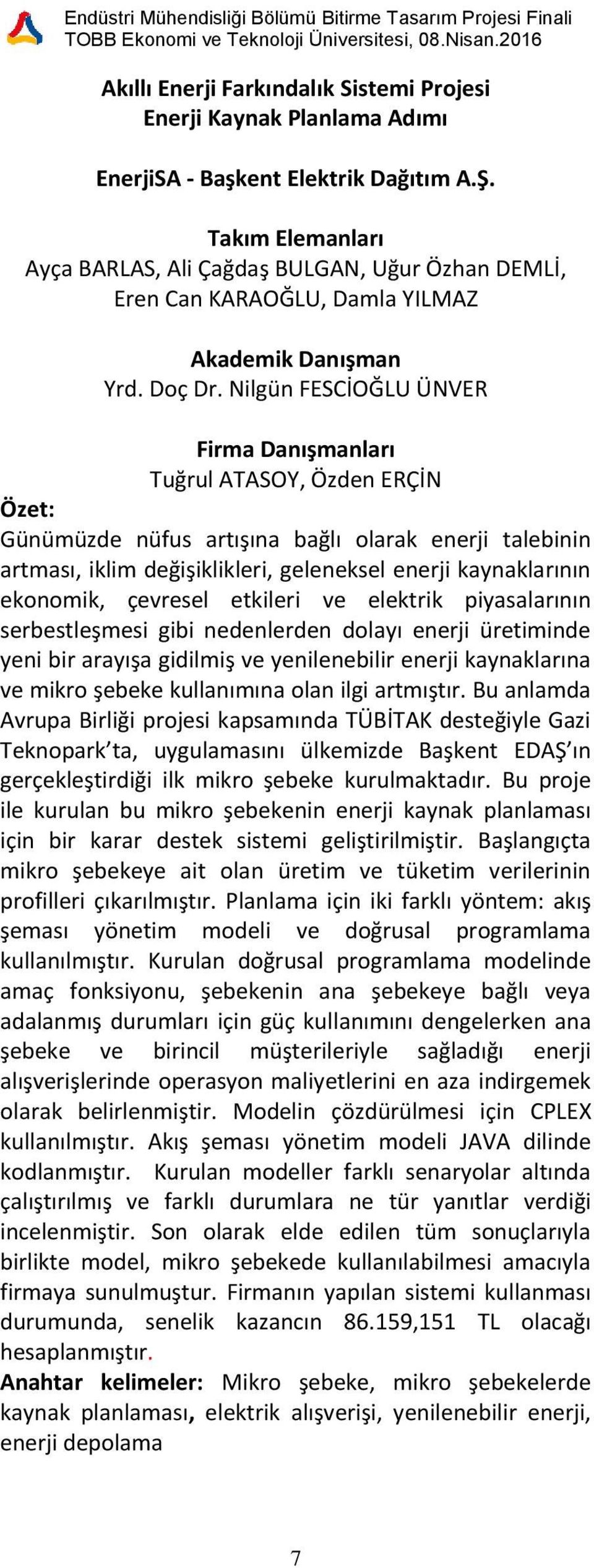 Nilgün FESCİOĞLU ÜNVER Tuğrul ATASOY, Özden ERÇİN : Günümüzde nüfus artışına bağlı olarak enerji talebinin artması, iklim değişiklikleri, geleneksel enerji kaynaklarının ekonomik, çevresel etkileri