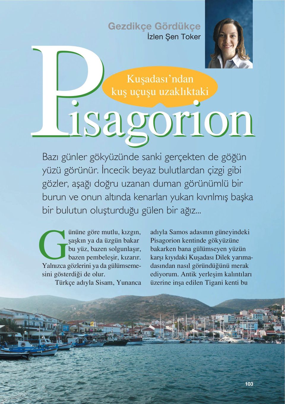 .. Gününe göre mutlu, k zg n, flaflk n ya da üzgün bakar bu yüz, bazen solgunlafl r, bazen pembeleflir, k zar r. Yaln zca gözlerini ya da gülümsemesini gösterdi i de olur.