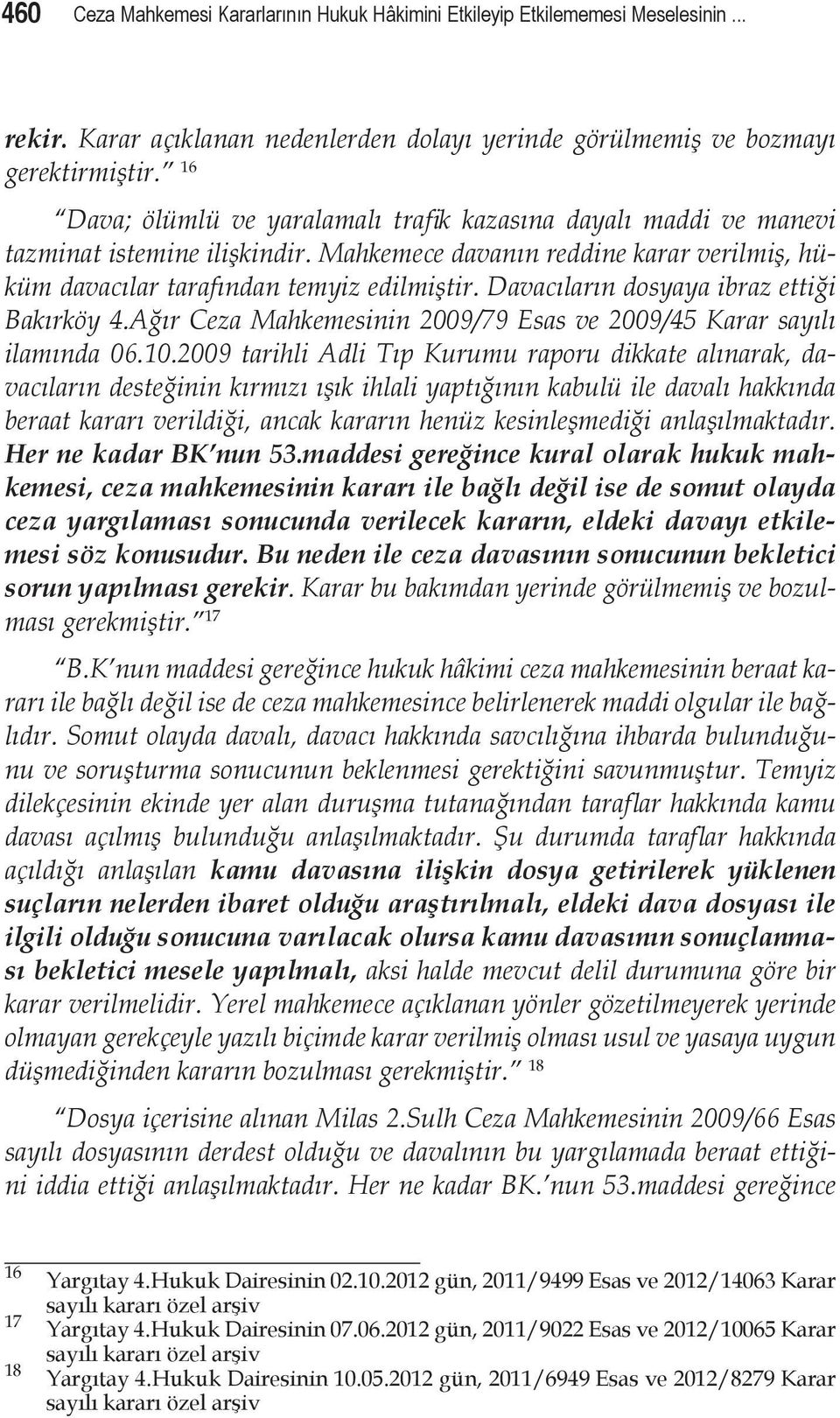 Davacıların dosyaya ibraz ettiği Bakırköy 4.Ağır Ceza Mahkemesinin 2009/79 Esas ve 2009/45 Karar sayılı ilamında 06.10.