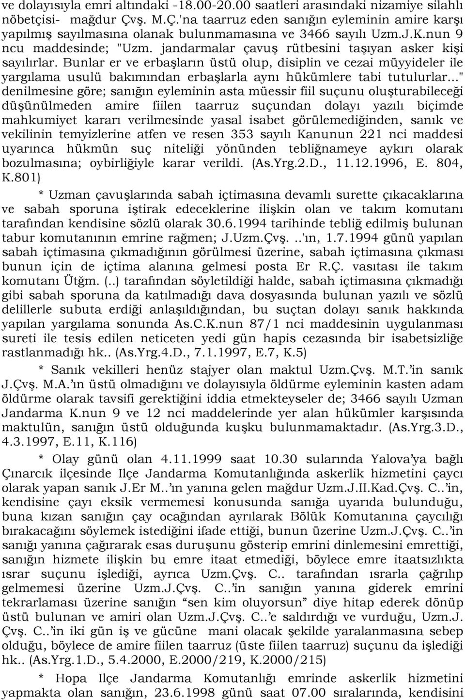 jandarmalar çavuş rütbesini taşıyan asker kişi sayılırlar. Bunlar er ve erbaşların üstü olup, disiplin ve cezai müyyideler ile yargılama usulü bakımından erbaşlarla aynı hükümlere tabi tutulurlar.