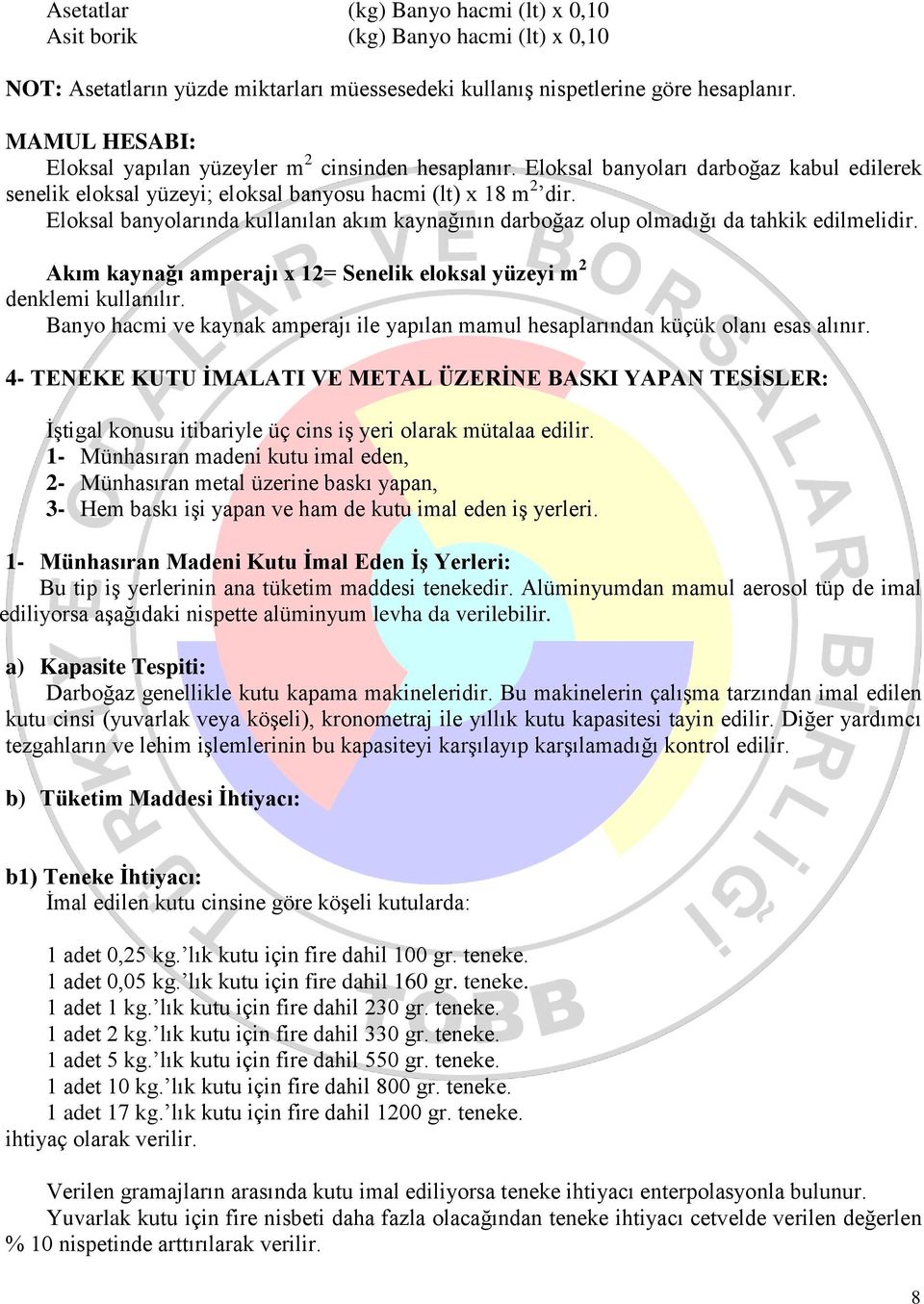 Eloksal banyolarında kullanılan akım kaynağının darboğaz olup olmadığı da tahkik edilmelidir. Akım kaynağı amperajı x 12= Senelik eloksal yüzeyi m 2 denklemi kullanılır.