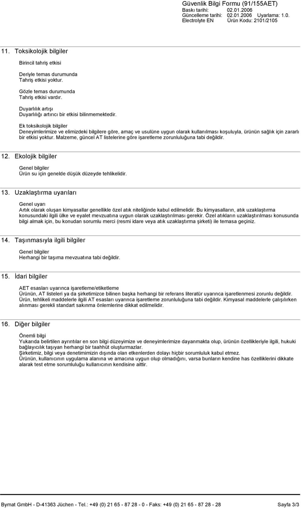 Ek toksikolojik bilgiler Deneyimlerimize ve elimizdeki bilgilere göre, amaç ve usulüne uygun olarak kullanılması koşuluyla, ürünün sağlık için zararlı bir etkisi yoktur.