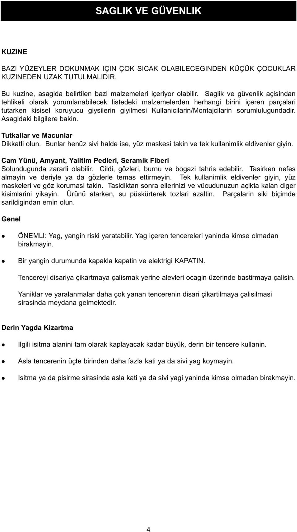 sorumlulugundadir. Asagidaki bilgilere bakin. Tutkallar ve Macunlar Dikkatli olun. Bunlar henüz sivi halde ise, yüz maskesi takin ve tek kullanimlik eldivenler giyin.