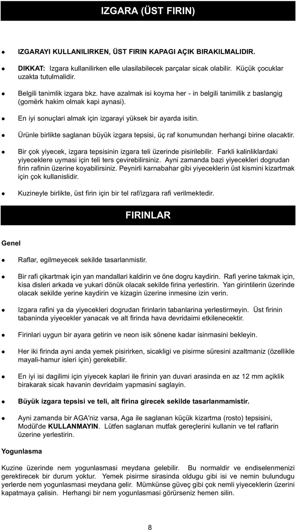 l Ürünle birlikte saglanan büyük izgara tepsisi, üç raf konumundan herhangi birine olacaktir. l Bir çok yiyecek, izgara tepsisinin izgara teli üzerinde pisirilebilir.