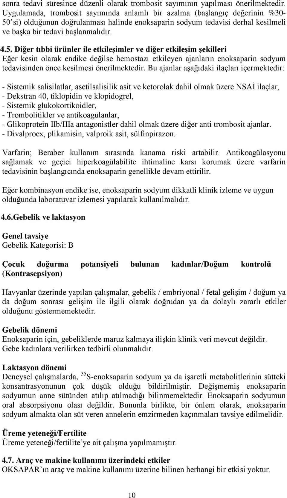 si) olduğunun doğrulanması halinde enoksaparin sodyum tedavisi derhal kesilmeli ve başka bir tedavi başlanmalıdır. 4.5.