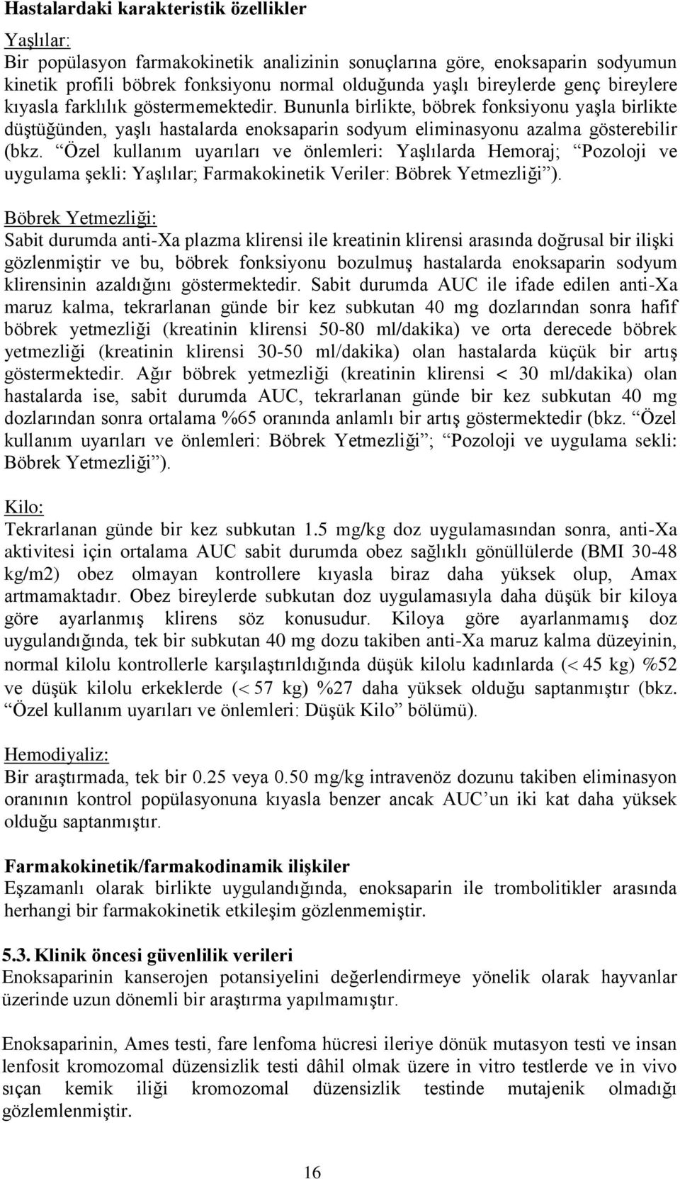 Özel kullanım uyarıları ve önlemleri: Yaşlılarda Hemoraj; Pozoloji ve uygulama şekli: Yaşlılar; Farmakokinetik Veriler: Böbrek Yetmezliği ).