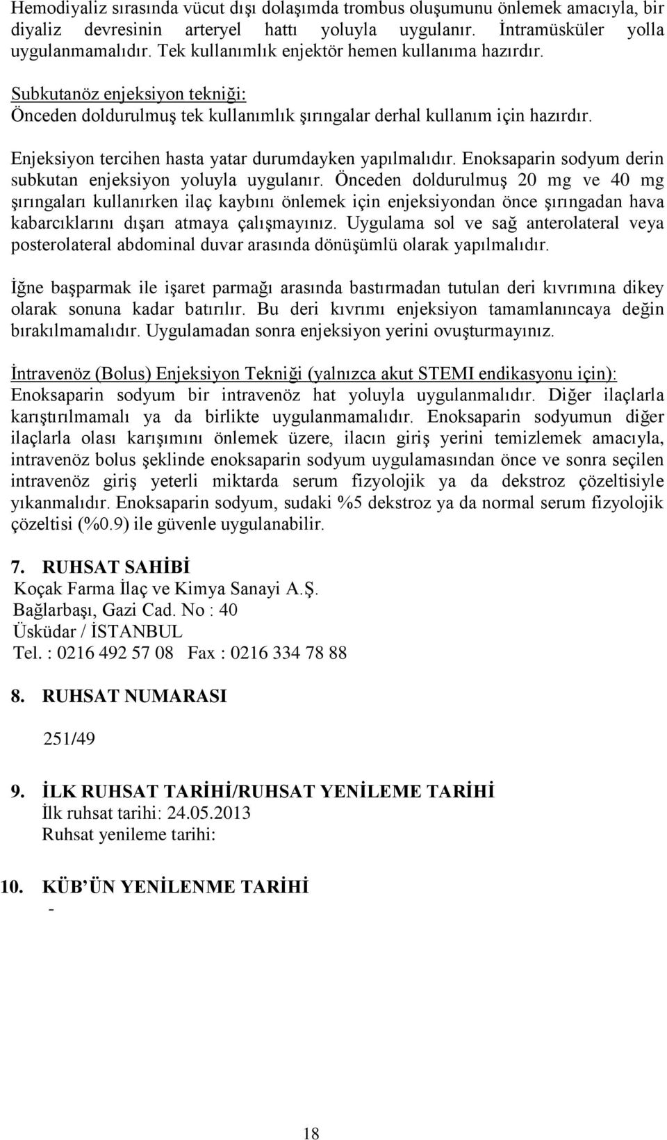 Enjeksiyon tercihen hasta yatar durumdayken yapılmalıdır. Enoksaparin sodyum derin subkutan enjeksiyon yoluyla uygulanır.