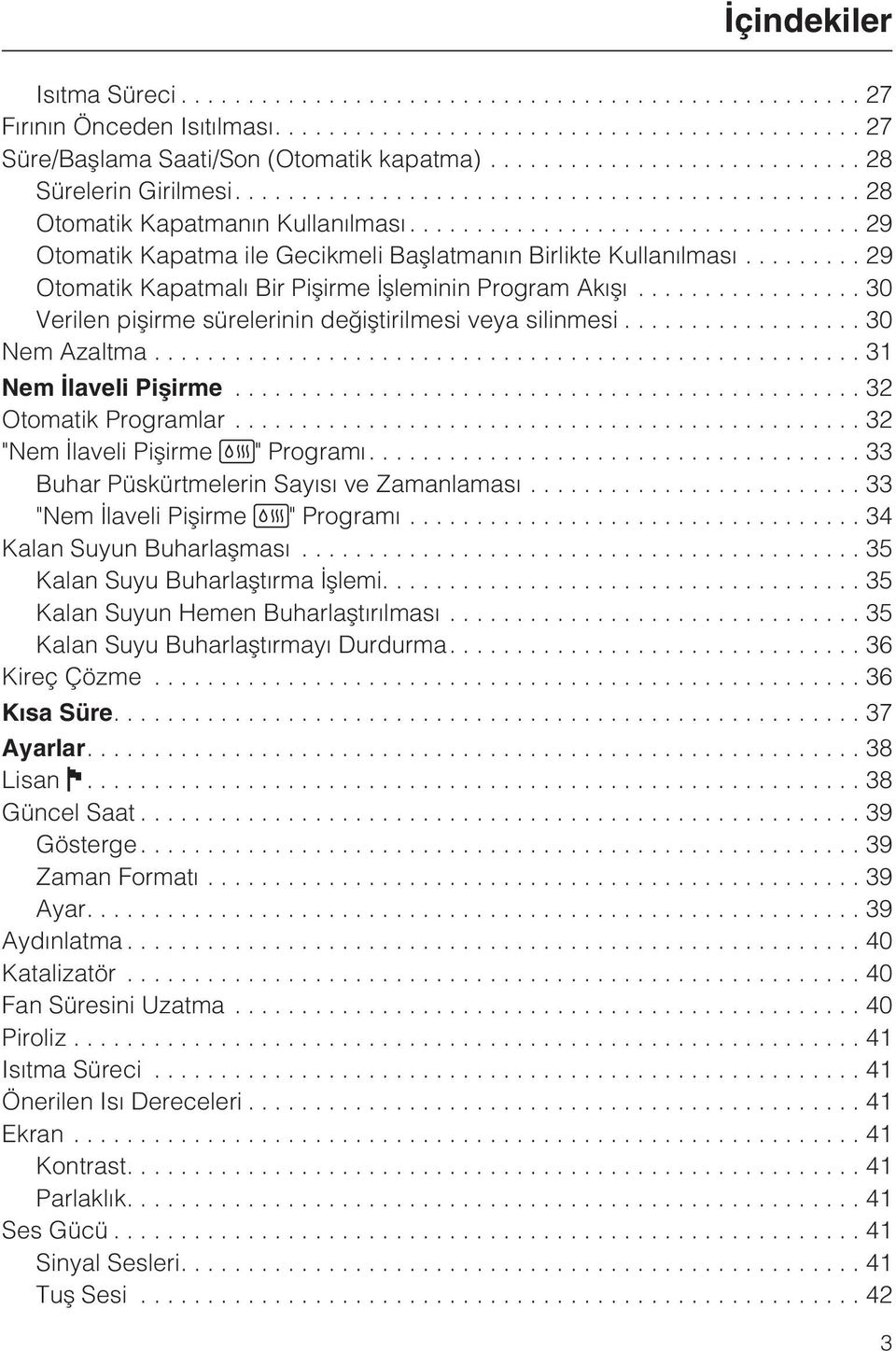 ..30 Nem Azaltma...31 Nem Ýlaveli Piþirme...32 Otomatik Programlar...32 "Nem Ýlaveli Piþirme " Programý....33 Buhar Püskürtmelerin Sayýsý ve Zamanlamasý...33 "Nem Ýlaveli Piþirme " Programý.