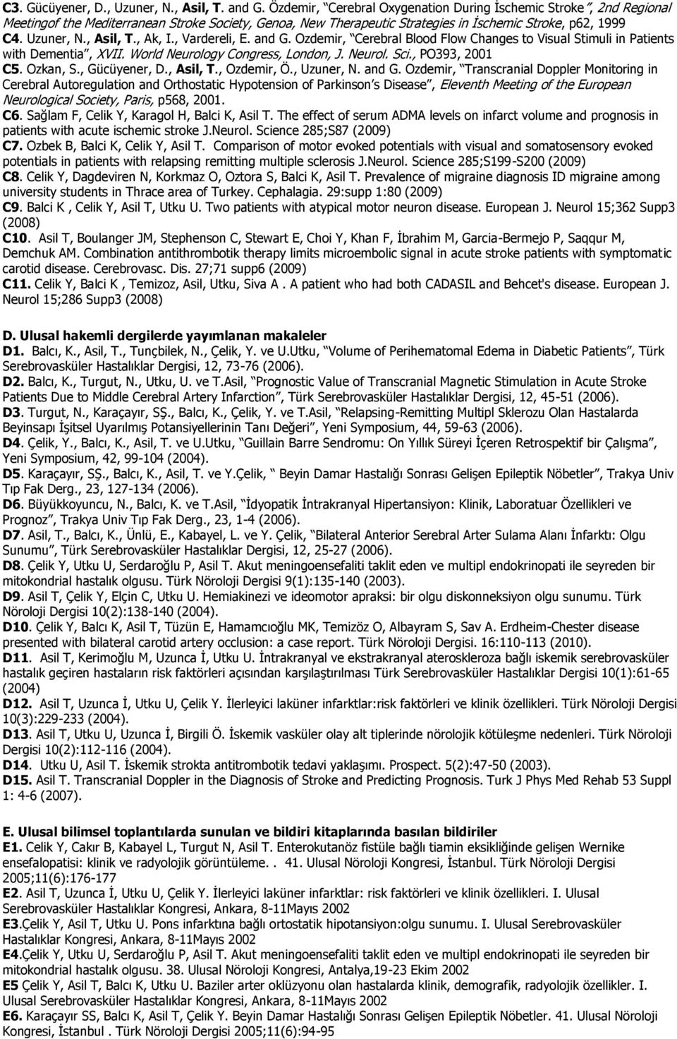 , Ak, I., Vardereli, E. and G. Ozdemir, Cerebral Blood Flow Changes to Visual Stimuli in Patients with Dementia, XVII. World Neurology Congress, London, J. Neurol. Sci., PO393, 2001 C5. Ozkan, S.