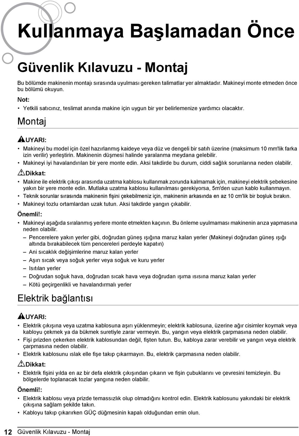 Montaj AUYARI: Makineyi bu model için özel hazırlanmış kaideye veya düz ve dengeli bir satıh üzerine (maksimum 10 mm'lik farka izin verilir) yerleştirin.