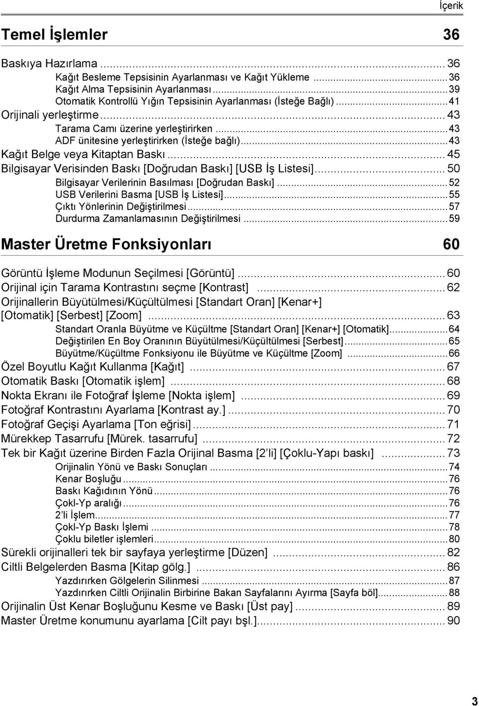 ..43 Kağıt Belge veya Kitaptan Baskı... 45 Bilgisayar Verisinden Baskı [Doğrudan Baskı] [USB İş Listesi]... 50 Bilgisayar Verilerinin Basılması [Doğrudan Baskı].