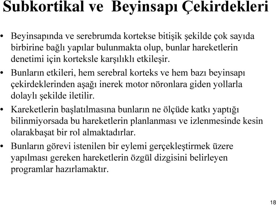 Bunların etkileri, hem serebral korteks ve hem bazı beyinsapı çekirdeklerinden aşağı inerek motor nöronlara giden yollarla dolaylı şekilde iletilir.