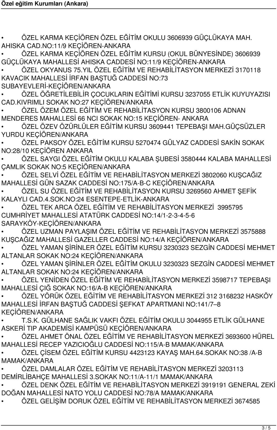 YIL ÖZEL EĞİTİM VE REHABİLİTASYON MERKEZİ 3170118 KAVACIK MAHALLESİ İRFAN BAŞTUĞ CADDESİ NO:73 SUBAYEVLERİ-KEÇİÖREN/ANKARA ÖZEL ÖĞRETİLEBİLİR ÇOCUKLARIN EĞİTİMİ KURSU 3237055 ETLİK KUYUYAZISI CAD.