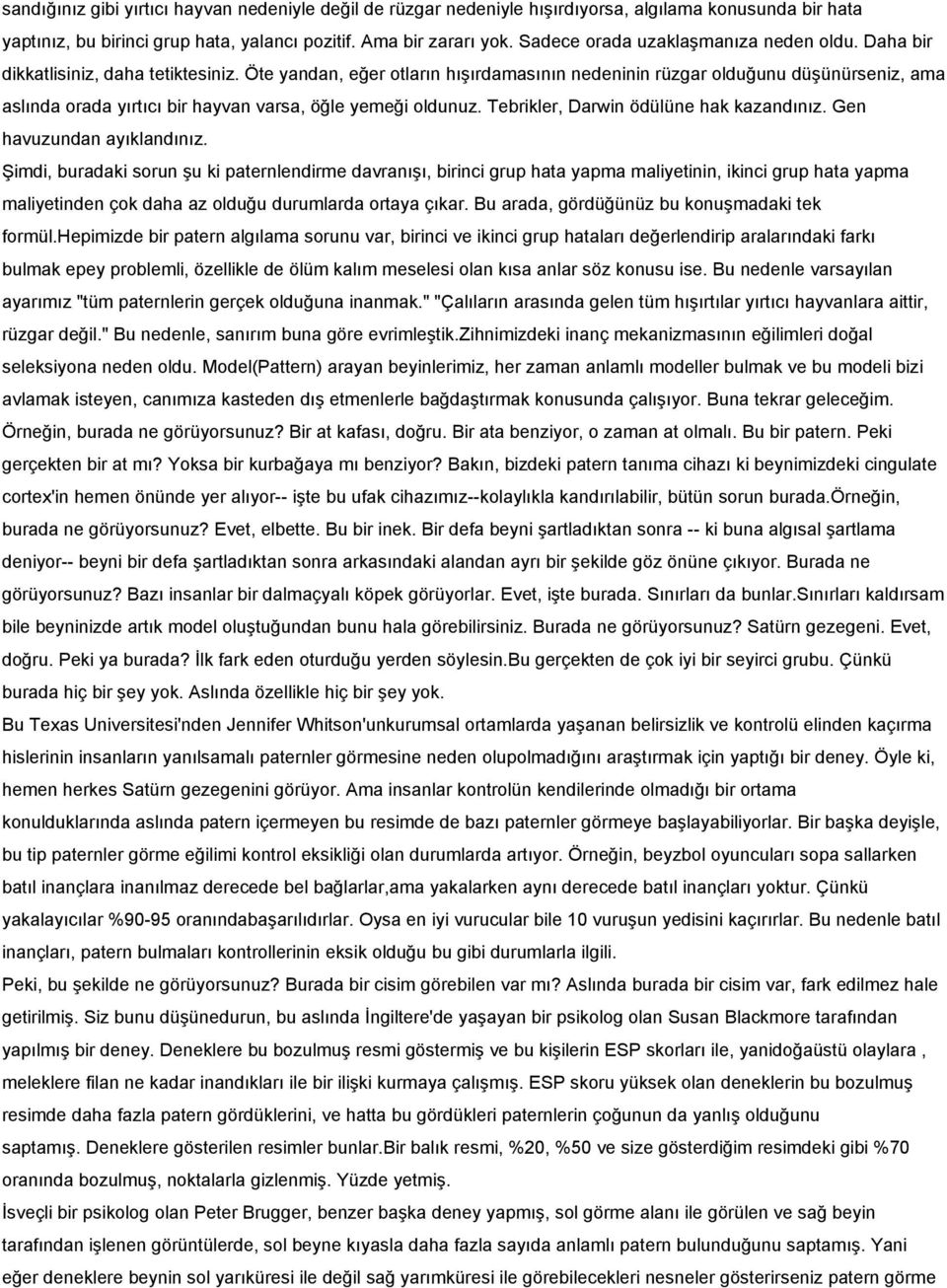 Öte yandan, eğer otların hışırdamasının nedeninin rüzgar olduğunu düşünürseniz, ama aslında orada yırtıcı bir hayvan varsa, öğle yemeği oldunuz. Tebrikler, Darwin ödülüne hak kazandınız.