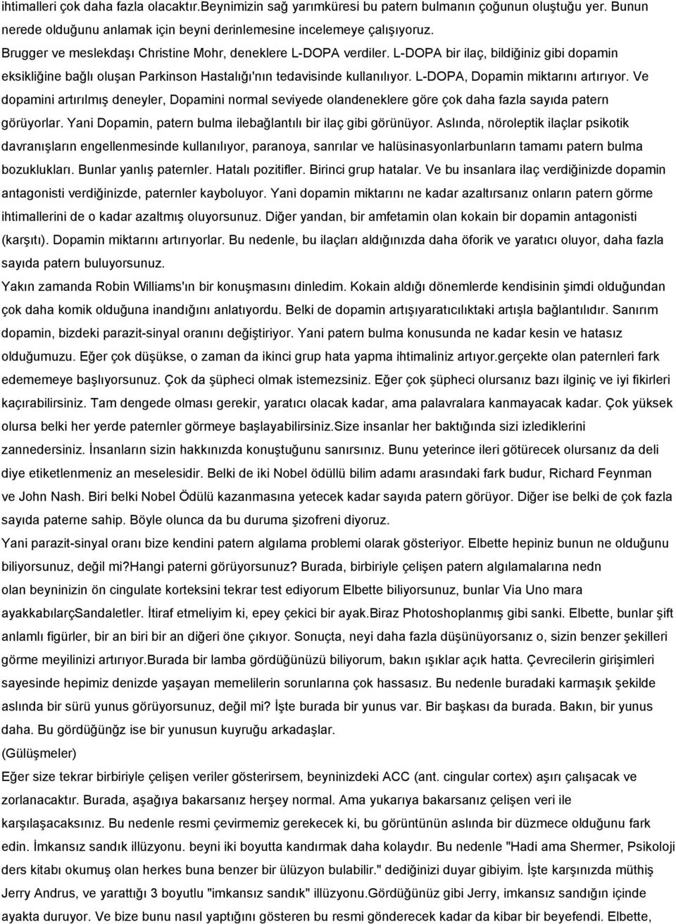 L-DOPA, Dopamin miktarını artırıyor. Ve dopamini artırılmış deneyler, Dopamini normal seviyede olandeneklere göre çok daha fazla sayıda patern görüyorlar.