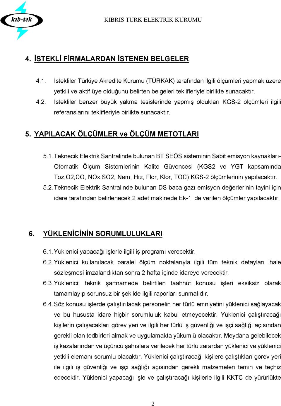 İstekliler benzer büyük yakma tesislerinde yapmış oldukları KGS-2 ölçümleri ilgili referanslarını teklifleriyle birlikte sunacaktır. 5. YAPILACAK ÖLÇÜMLER ve ÖLÇÜM METOTLARI 5.1.