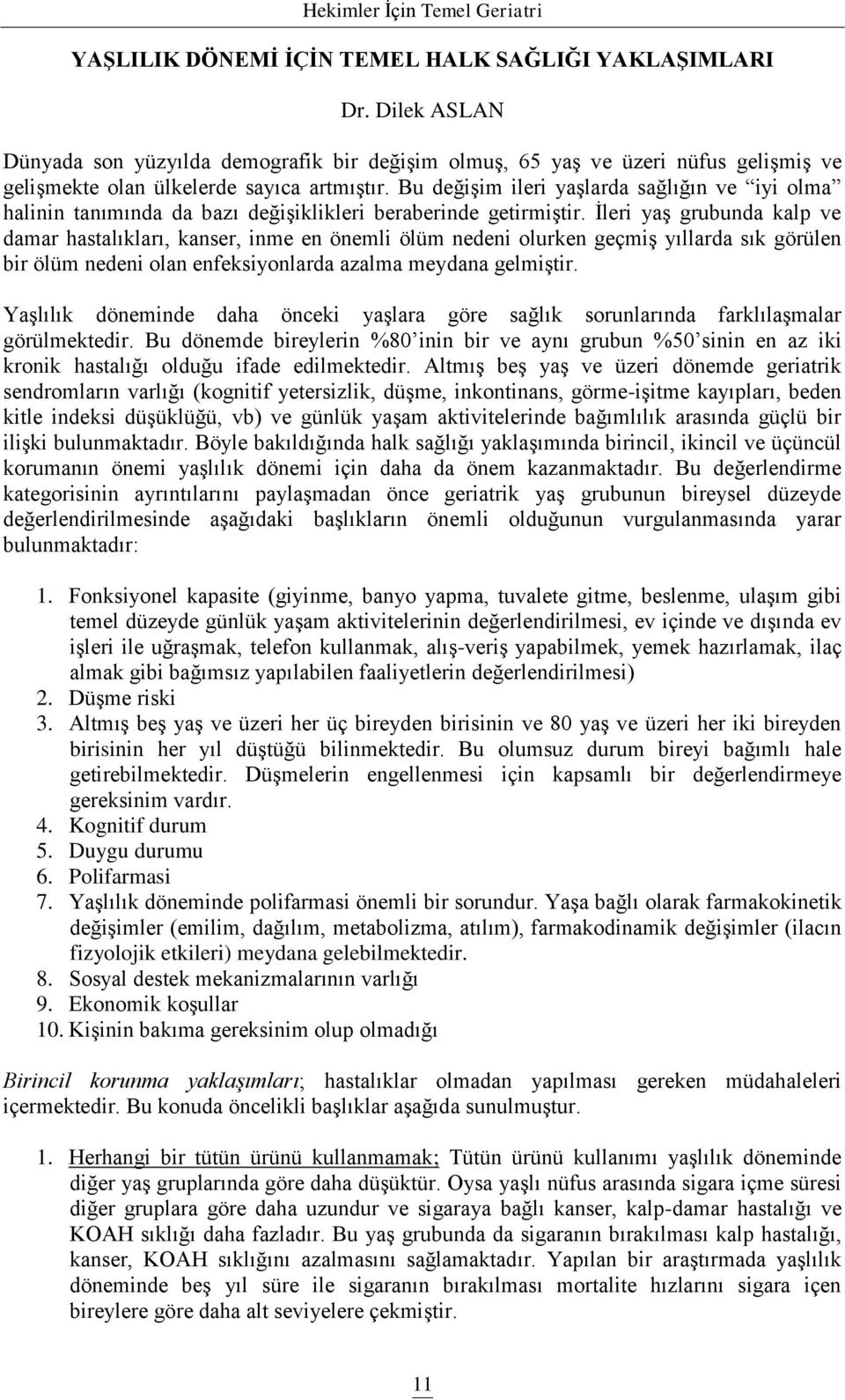 Ġleri yaģ grubunda kalp ve damar hastalıkları, kanser, inme en önemli ölüm nedeni olurken geçmiģ yıllarda sık görülen bir ölüm nedeni olan enfeksiyonlarda azalma meydana gelmiģtir.