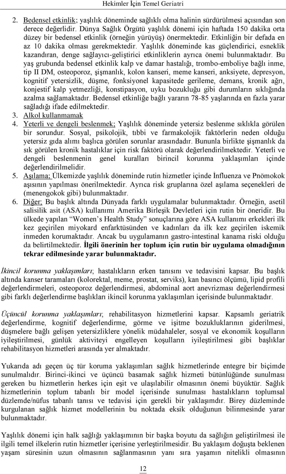 YaĢlılık döneminde kas güçlendirici, esneklik kazandıran, denge sağlayıcı-geliģtirici etkinliklerin ayrıca önemi bulunmaktadır.