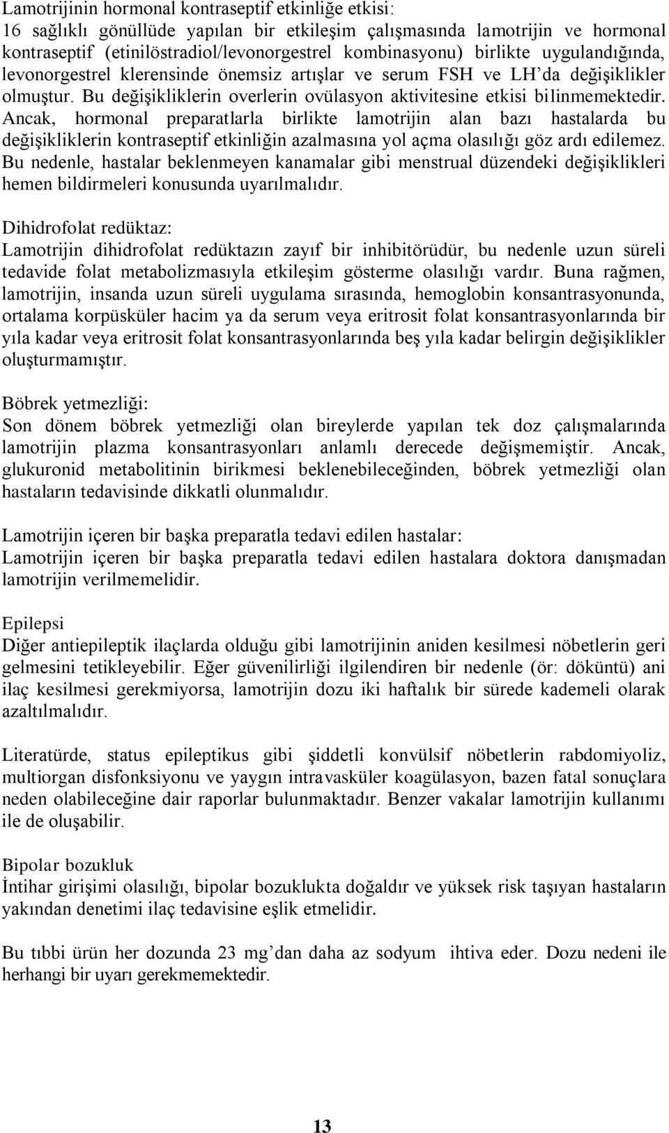 Ancak, hormonal preparatlarla birlikte lamotrijin alan bazı hastalarda bu değiģikliklerin kontraseptif etkinliğin azalmasına yol açma olasılığı göz ardı edilemez.