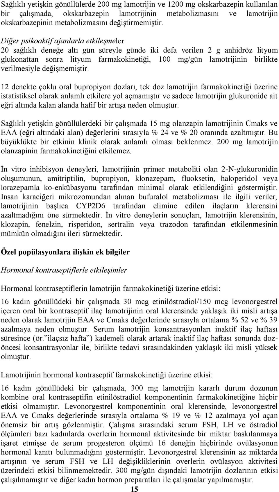 Diğer psikoaktif ajanlarla etkileşmeler 20 sağlıklı deneğe altı gün süreyle günde iki defa verilen 2 g anhidröz lityum glukonattan sonra lityum farmakokinetiği, 100 mg/gün lamotrijinin birlikte