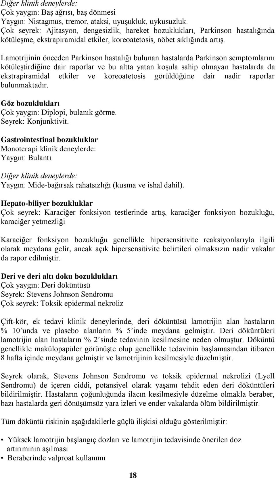 Lamotrijinin önceden Parkinson hastalığı bulunan hastalarda Parkinson semptomlarını kötüleģtirdiğine dair raporlar ve bu altta yatan koģula sahip olmayan hastalarda da ekstrapiramidal etkiler ve