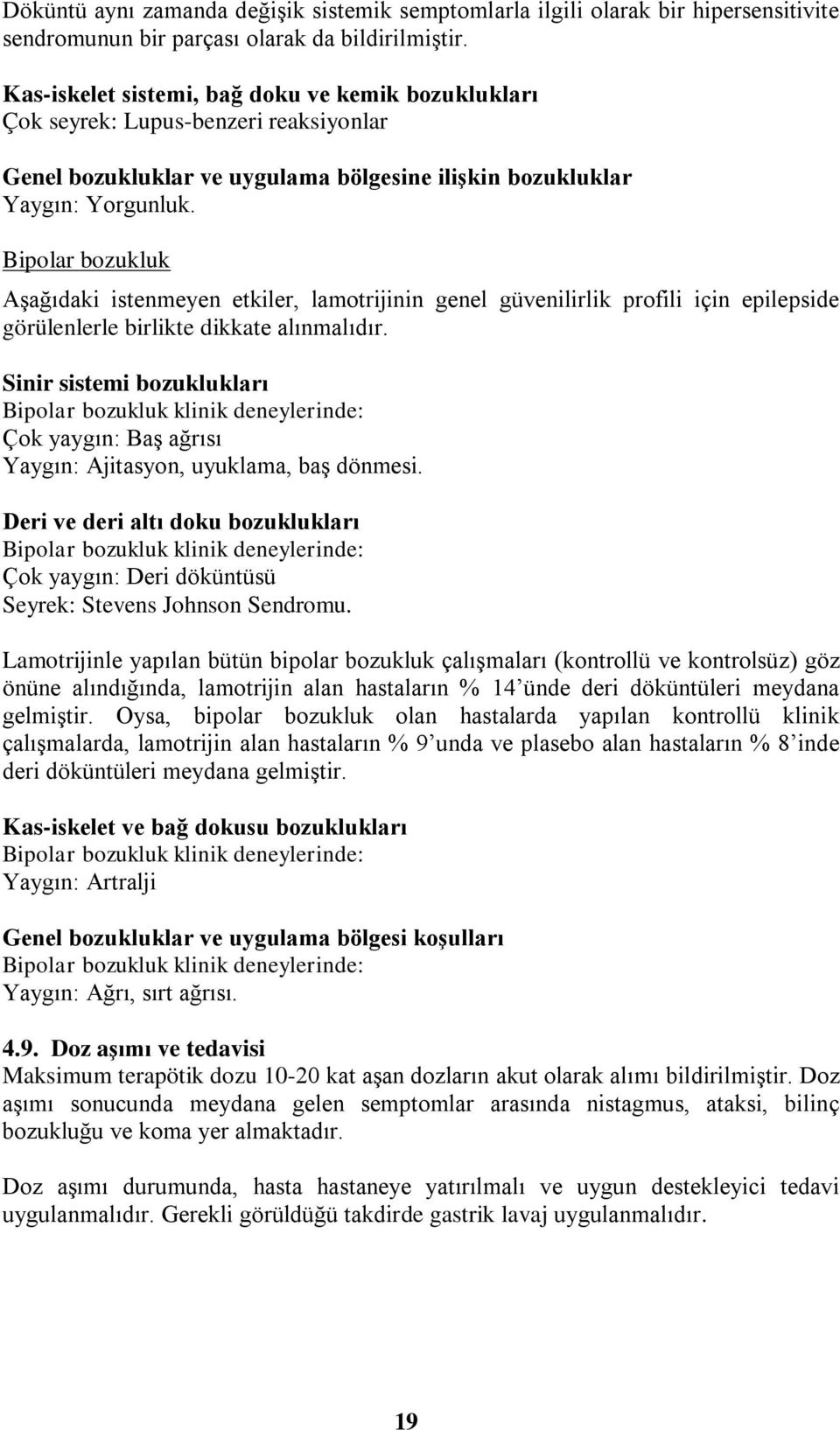 Bipolar bozukluk AĢağıdaki istenmeyen etkiler, lamotrijinin genel güvenilirlik profili için epilepside görülenlerle birlikte dikkate alınmalıdır.