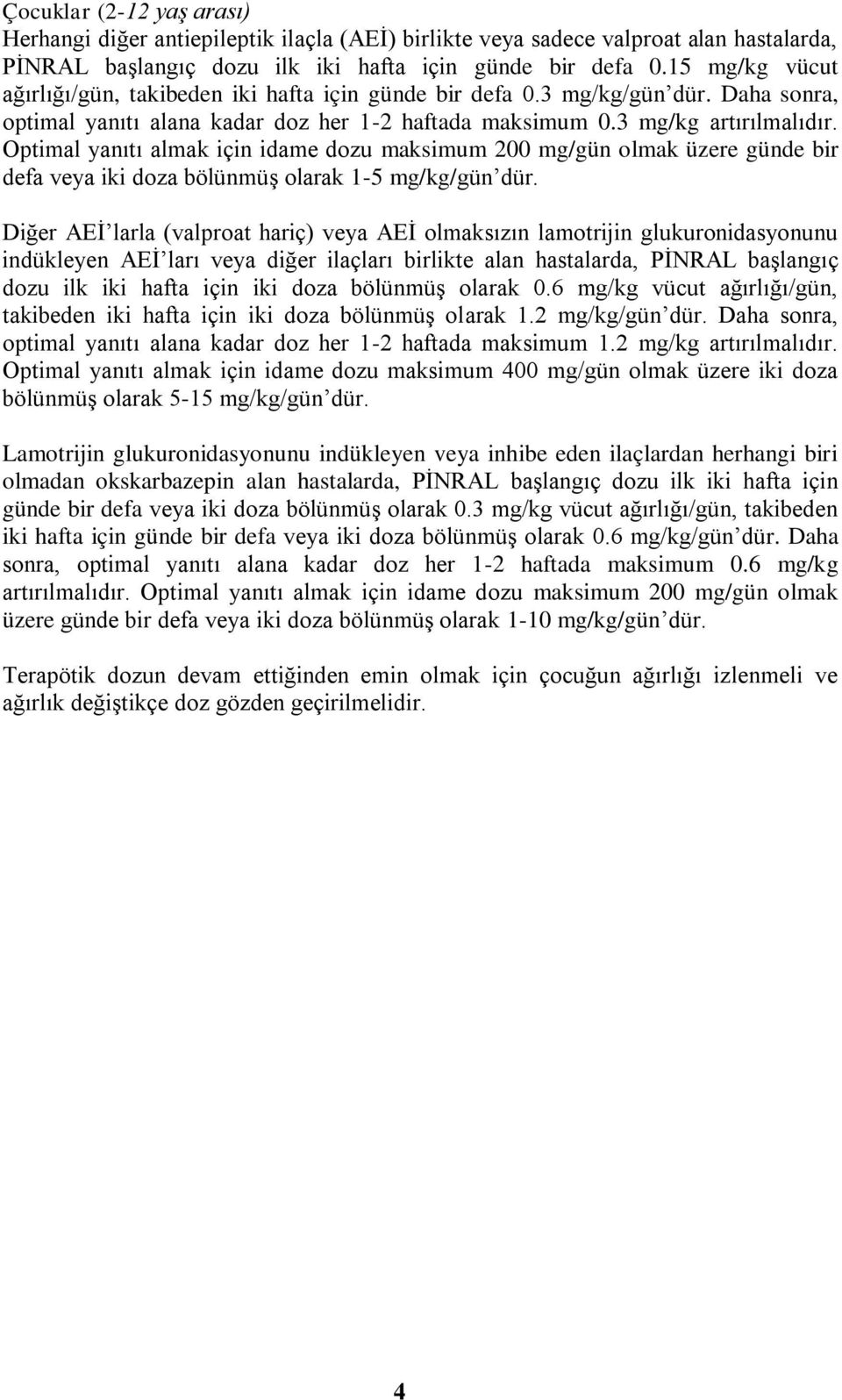 Optimal yanıtı almak için idame dozu maksimum 200 mg/gün olmak üzere günde bir defa veya iki doza bölünmüģ olarak 1-5 mg/kg/gün dür.