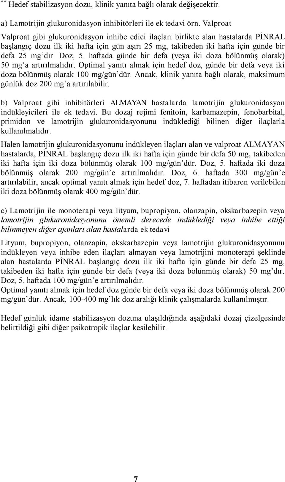 Doz, 5. haftada günde bir defa (veya iki doza bölünmüģ olarak) 50 mg a artırılmalıdır. Optimal yanıtı almak için hedef doz, günde bir defa veya iki doza bölünmüģ olarak 100 mg/gün dür.